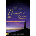 I Hear the Lord Say New Era: Be Prepared, Positioned, and Propelled Into God's Prophetic Timeline