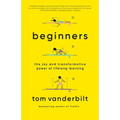 Beginners: The Joy and Transformative Power of Lifelong Learning