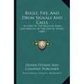 Bugle, Fife, And Drum Signals And Calls: As Used In The Regular Army And Militia Of The United States (1887)