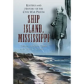 Ship Island, Mississippi: Rosters and History of the Civil War Prison