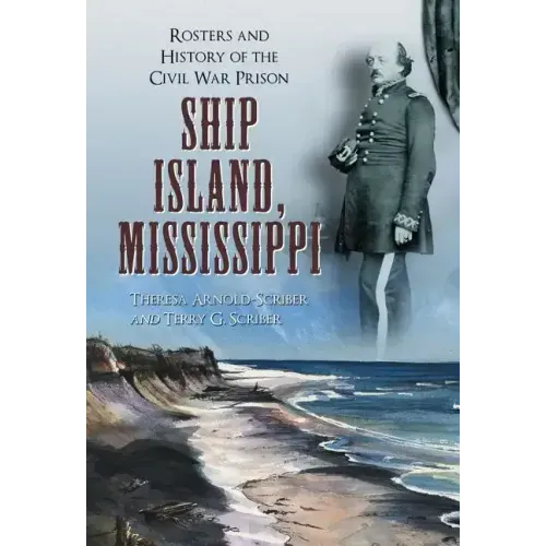 Ship Island, Mississippi: Rosters and History of the Civil War Prison