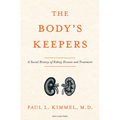 The Body's Keepers: A Social History of Kidney Failure and Its Treatments