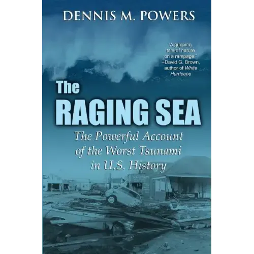 The Raging Sea: The Powerful Account of the Worst Tsunami in U.S. History