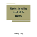Mexico: an outline sketch of the country, its people and their history from the earliest times to the present