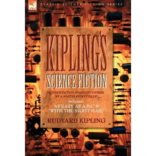 Kiplings Science Fiction - Science Fiction & Fantasy stories by a master storyteller including, 'As Easy as A, B.C' & 'With the Night Mail'