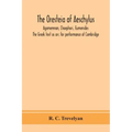 The Oresteia of Aeschylus; Agamemnon, Choephori, Eumenides. The Greek text as arr. for performance at Cambridge