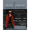 The Trauma and Adversity Workbook for Teens: Mindfulness-Based Skills to Overcome and Recover from Prolonged Toxic Stress