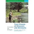 Trout Streams of Wisconsin and Minnesota: An Angler's Guide to More Than 120 Trout Rivers and Streams