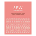 Sew Step by Step: How to Use Your Sewing Machine to Make, Mend, and Customize