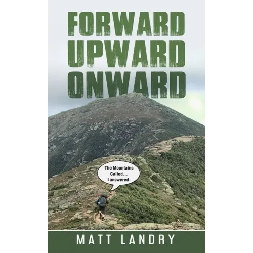 Forward, Upward, Onward: Life lessons from 48 mountains about love, discipline, determination, goals, habits, mindfulness, character, and confidence