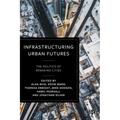 Infrastructuring Urban Futures: The Politics of Remaking Cities