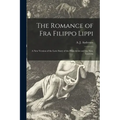 The Romance of Fra Filippo Lippi [microform]: a New Version of the Love Story of the Friar-artist and the Nun, Lucrezia