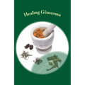 Healing Glaucoma: Natural Medicine for Self-Healing