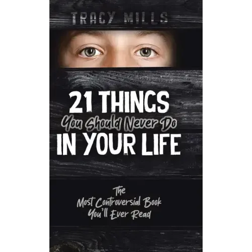 21 Things You Should Never Do in Your Life: The Most Controversial Book You'll Ever Read