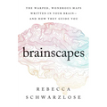 Brainscapes: The Warped, Wondrous Maps Written in Your Brain--And How They Guide You
