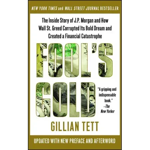 Fool's Gold: The Inside Story of J.P. Morgan and How Wall St. Greed Corrupted Its Bold Dream and Created a Financial Catastrophe