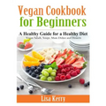 Vegan Cook Book for Beginners: A Healthy Guide for a Healthy Diet