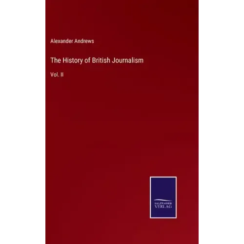 The History of British Journalism: Vol. II