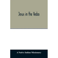 Jesus in the Vedas; or, The testimony of Hindu scriptures in corroboration of the rudiments of Christian doctrine