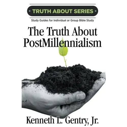 The Truth about Postmillennialism: A Study Guide for Individual or Group Bible Study