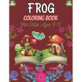 FROG Coloring Book For Kids Ages 9-12: 25 Fun Designs For Boys And Girls Patterns of Frogs & Toads For Children (Awesome gifts)