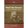 Wulf the Saxon: A Story of the Norman Conquest