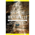 New England Waterfalls: A Guide to More Than 500 Cascades and Waterfalls