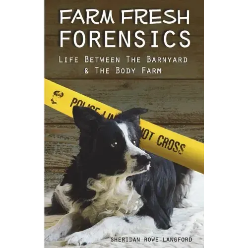 Farm Fresh Forensics: Life Between The Barnyard & The Body Farm