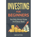 Investing for Beginners: The Only Money Guide You'll Ever Need
