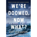 We're Doomed. Now What?: Essays on War and Climate Change