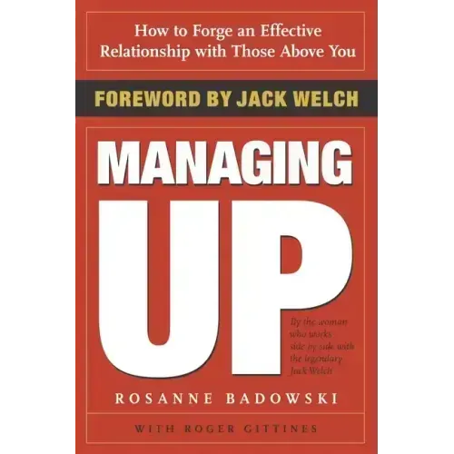 Managing Up: How to Forge an Effective Relationship with Those Above You