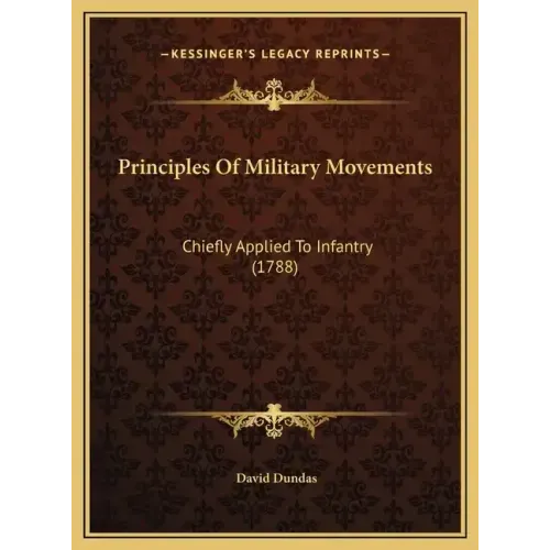 Principles Of Military Movements: Chiefly Applied To Infantry (1788)