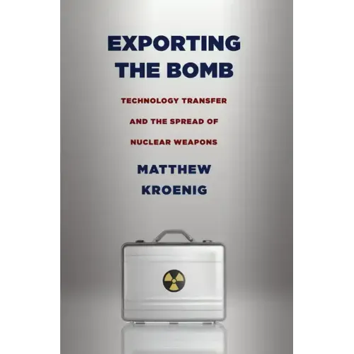 Exporting the Bomb: Technology Transfer and the Spread of Nuclear Weapons