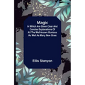 Magic; In which are given clear and concise explanations of all the well-known illusions as well as many new ones.