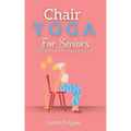 Chair Yoga for Seniors: Gentle Poses for Rejuvenation