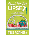 Fruit Basket Upset: A Taylor Quinn Quilt Shop Mystery