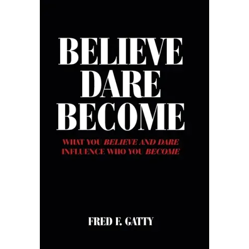 Believe Dare Become: What You Believe and Dare Influence Who You Become