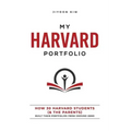 My Harvard Portfolio: How 30 Harvard Students (and the Parents) Built their Portfolios from Ground Zero