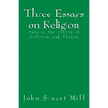 Three Essays on Religion: Nature, the Utility of Religion, and Theism