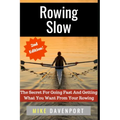 Rowing Slow: The Secret For Going Fast And Getting What You Want From Your Rowing