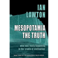 Mesopotamia: The Truth: what was really happening in the 'cradle of civilisation'
