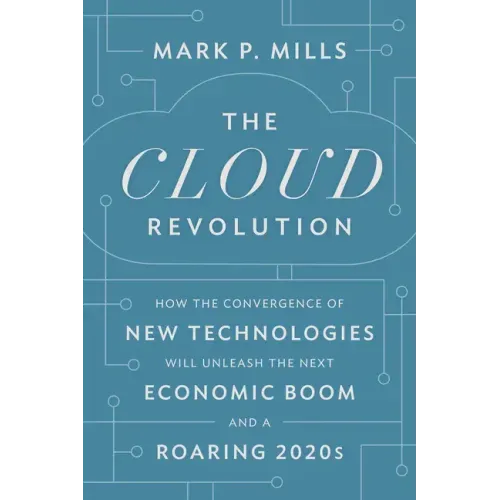 The Cloud Revolution: How the Convergence of New Technologies Will Unleash the Next Economic Boom and a Roaring 2020s