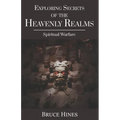 Exploring Secrets of the Heavenly Realms: Spiritual Warfare
