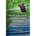 Remembrance, Communion, and Hope: Rediscovering the Gospel at the Lord's Table