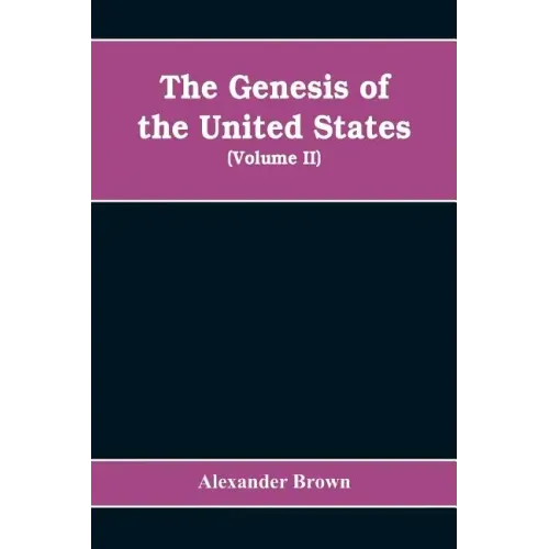 The genesis of the United States: a narrative of the movement in England, 1605-1616, which resulted in the plantation of North America by Englishmen,