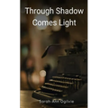 Through Shadow Comes Light