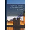 Letters of the Lady Brilliana Harley: Wife of Sir Robert Harley, of Brampton Bryan, Knight of the Bath