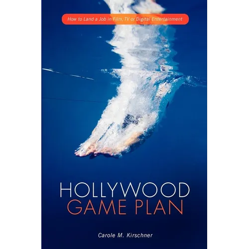 Hollywood Game Plan: How to Land a Job in Film, TV, or Digital Entertainment