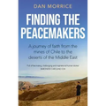 Finding the Peacemakers: A Journey of Faith from the Mines of Chile to the Deserts of the Middle East