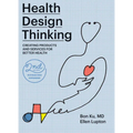 Health Design Thinking, Second Edition: Creating Products and Services for Better Health